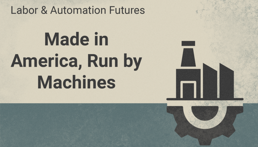 A stylized editorial image showing a factory icon built atop a gear, with bold text reading “Made in America, Run by Machines,” evoking the themes of automation, nationalism, and labor displacement.