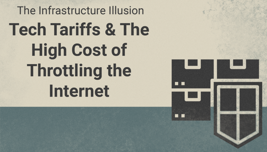 Stylized graphic showing black server stacks and a shield icon, with title text reading 'The Infrastructure Illusion: Tech Tariffs & The High Cost of Throttling the Internet' in bold, retro-modern font.
